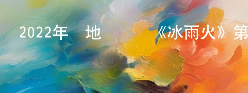 白才的個人主頁,2022年內地電視劇《冰雨火》第32集[國語字幕]迅雷下載_深夜電影